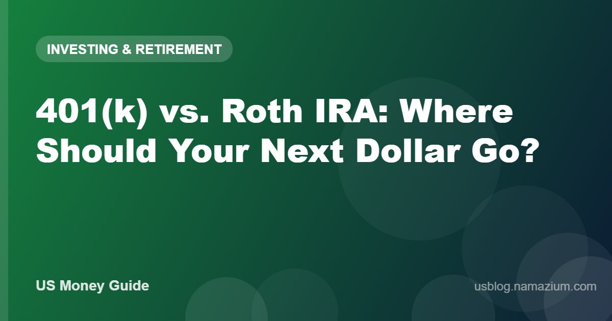 401(k) vs. Roth IRA: Where Should Your Next Dollar Go?