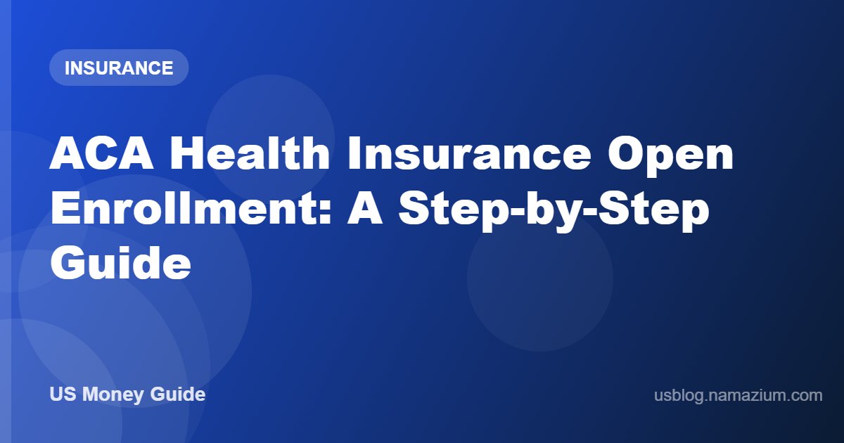 ACA Health Insurance Open Enrollment: A Step-by-Step Guide