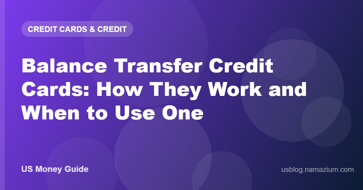 Balance Transfer Credit Cards: How They Work and When to Use One
