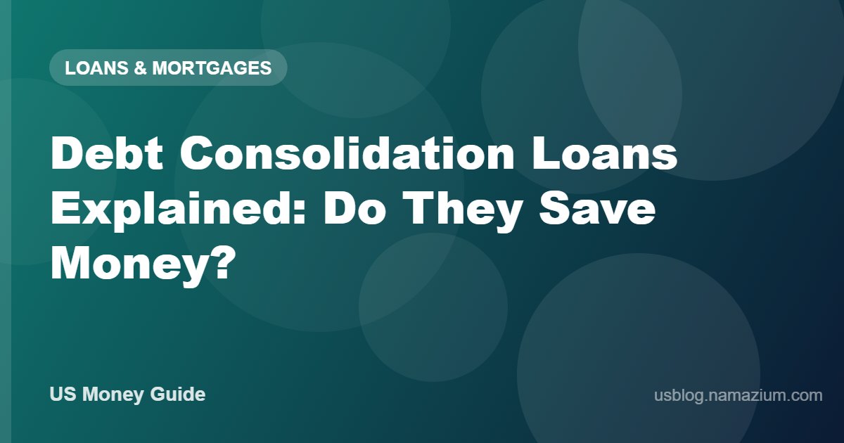 Debt Consolidation Loans Explained: Do They Save Money?