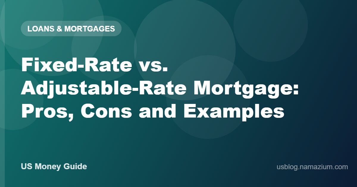 Fixed-Rate vs. Adjustable-Rate Mortgage: Pros, Cons and Examples
