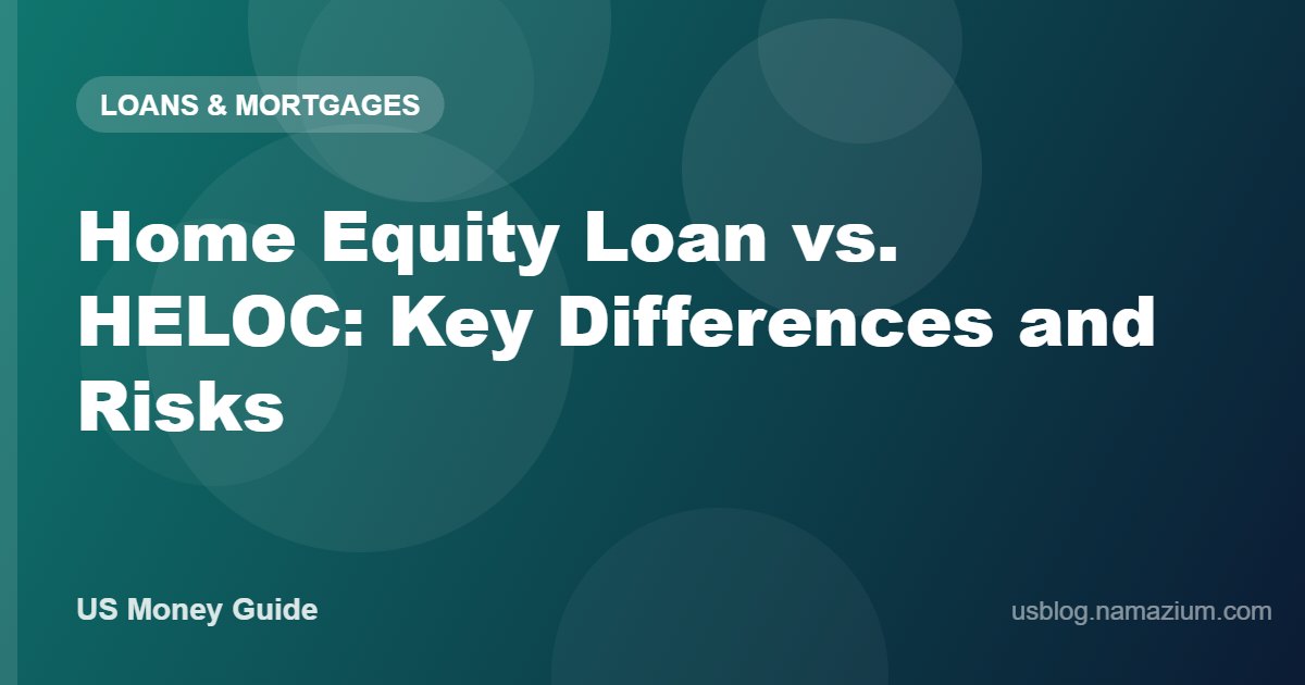 Home Equity Loan vs. HELOC: Key Differences and Risks