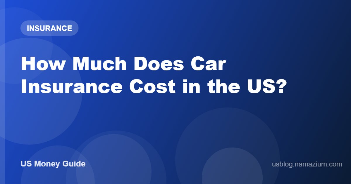 How Much Does Car Insurance Cost in the US? (2026 Guide)