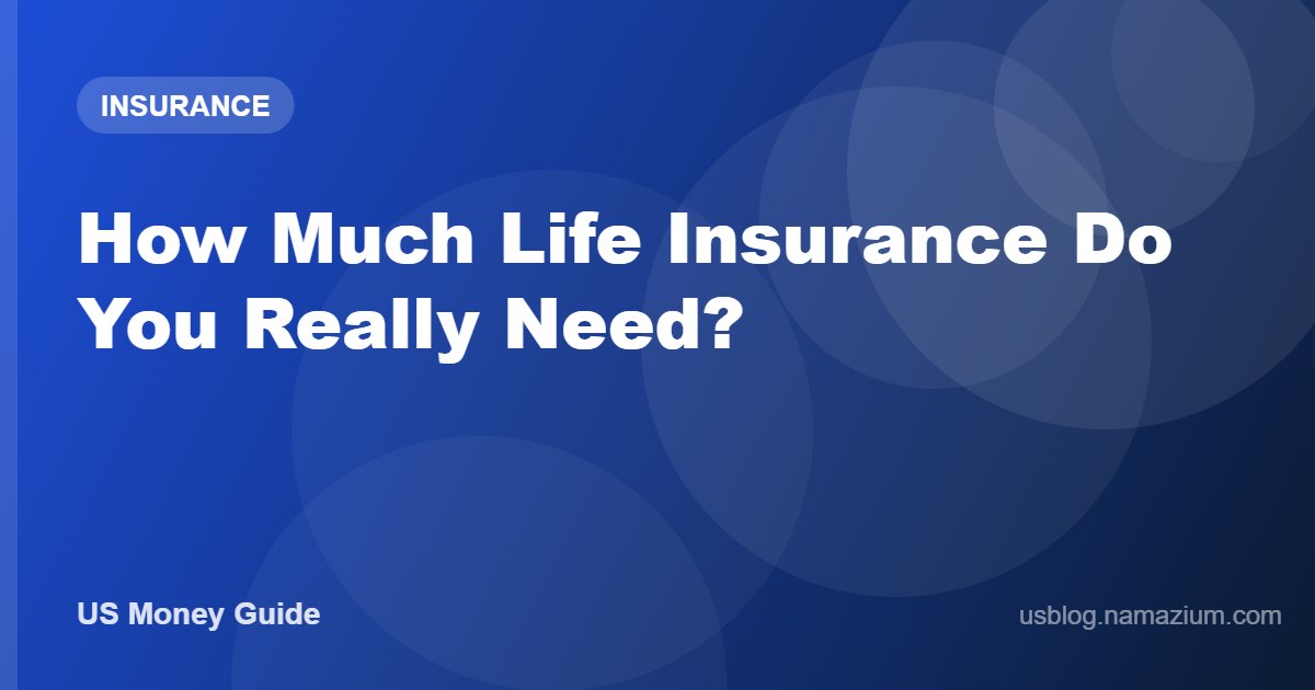How Much Life Insurance Do You Really Need?