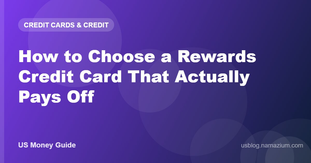 How to Choose a Rewards Credit Card That Actually Pays Off
