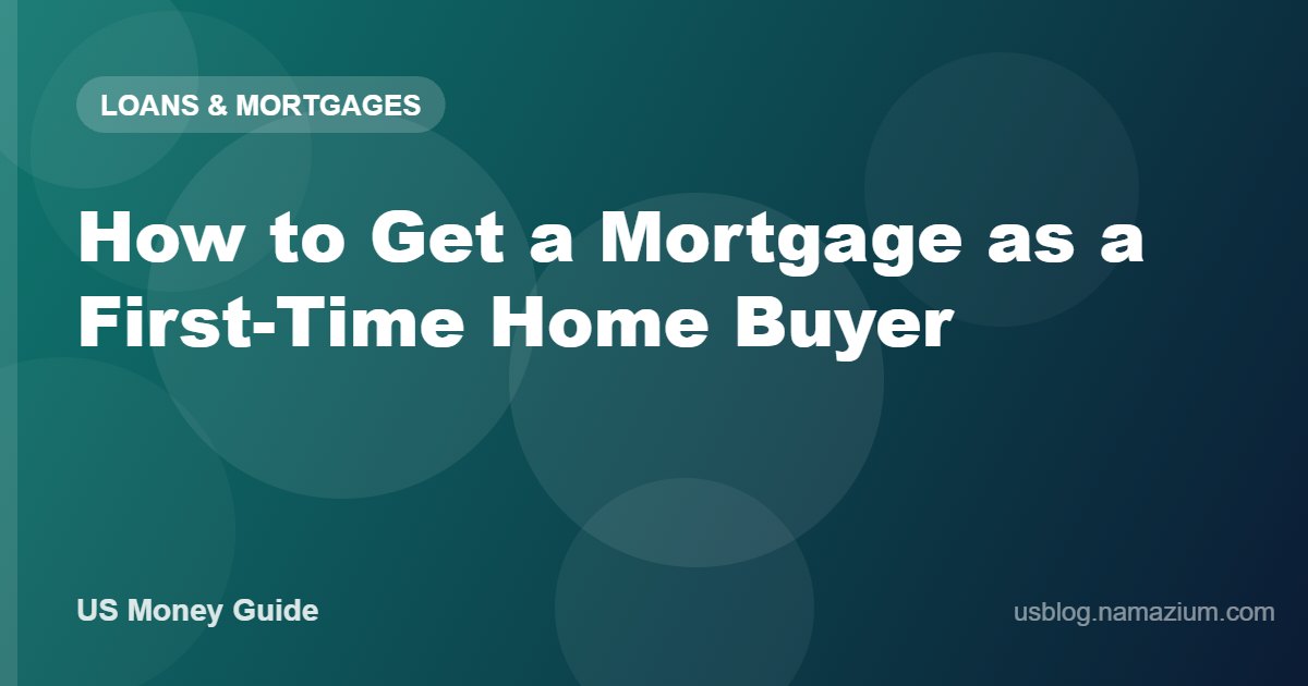 How to Get a Mortgage as a First-Time Home Buyer
