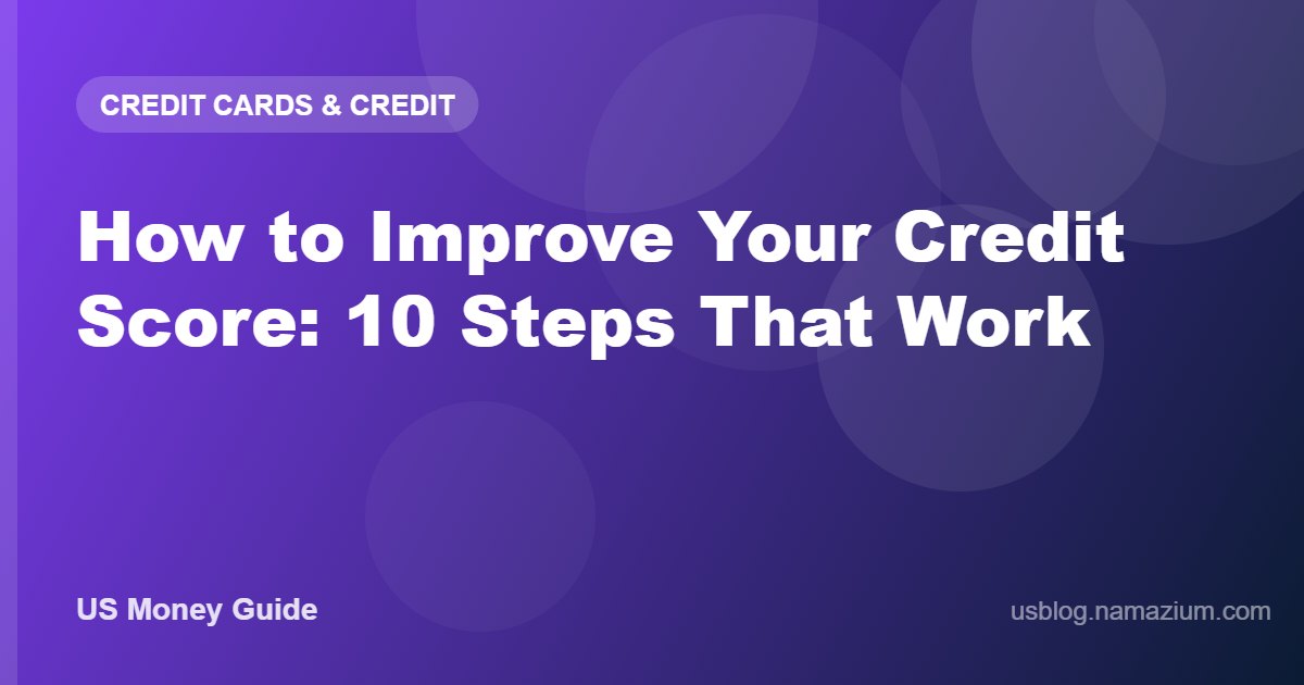 How to Improve Your Credit Score: 10 Steps That Work