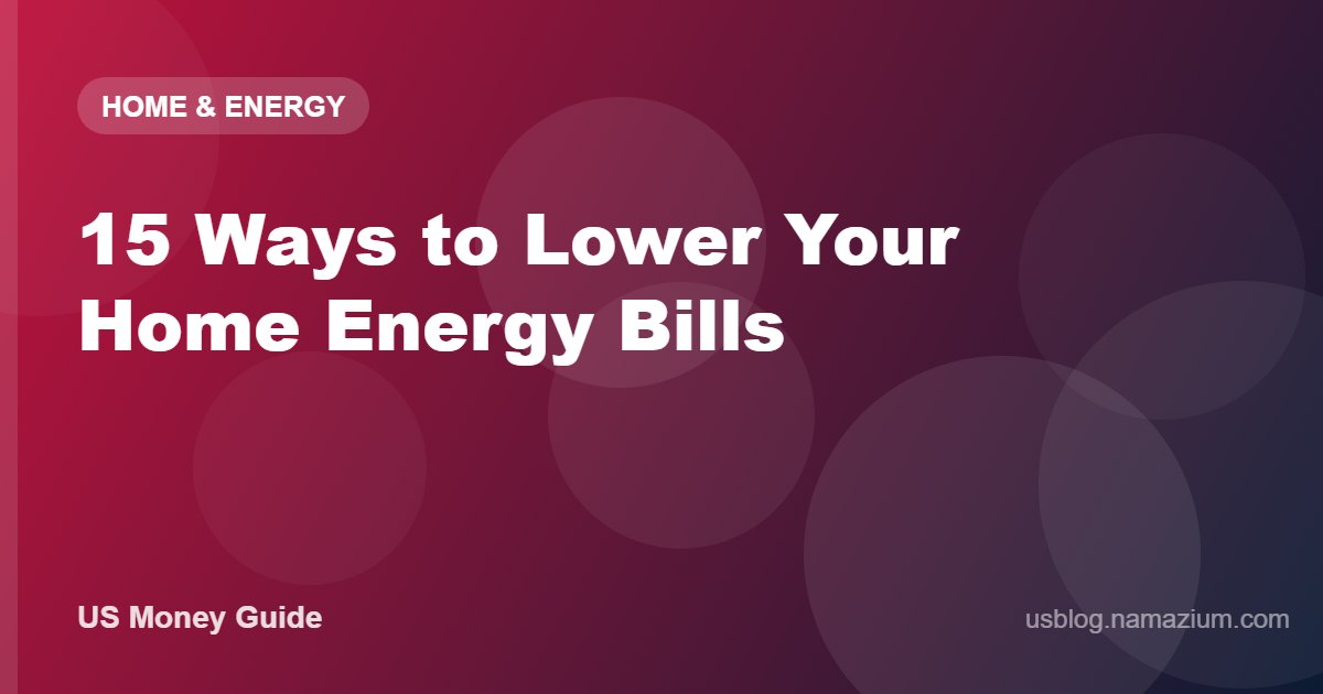 15 Ways to Lower Your Home Energy Bills