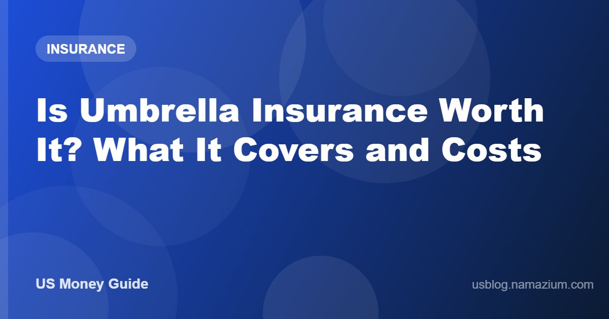 Is Umbrella Insurance Worth It? What It Covers and Costs