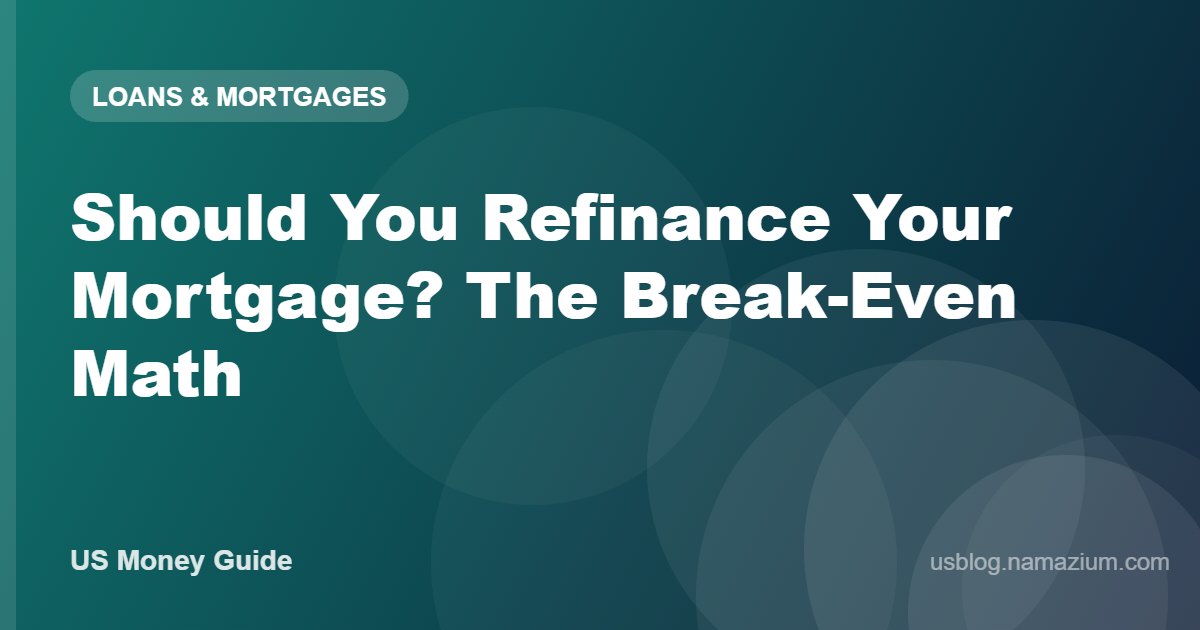 Should You Refinance Your Mortgage? The Break-Even Math