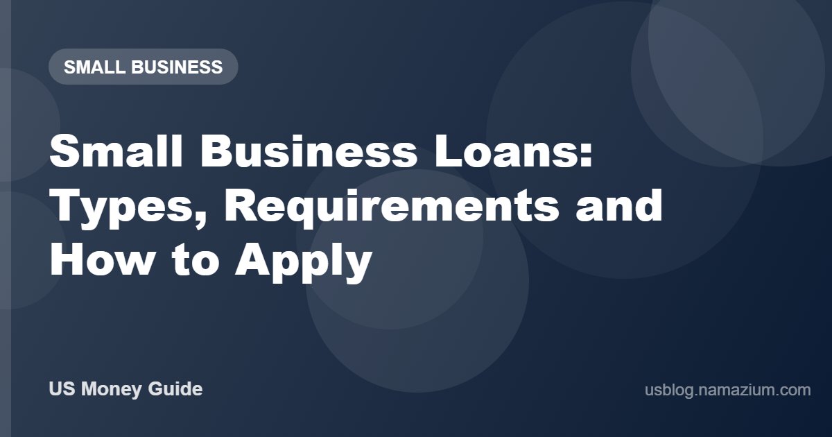 Small Business Loans: Types, Requirements and How to Apply
